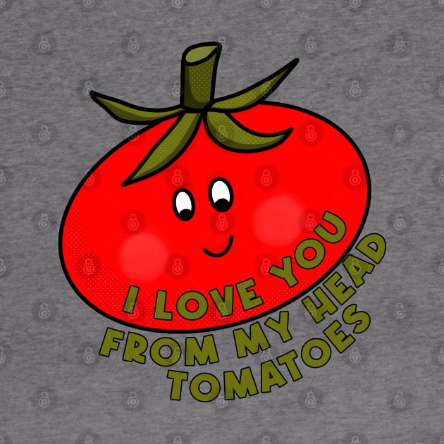 I Love You From My Head Tomatoes by DiegoCarvalho